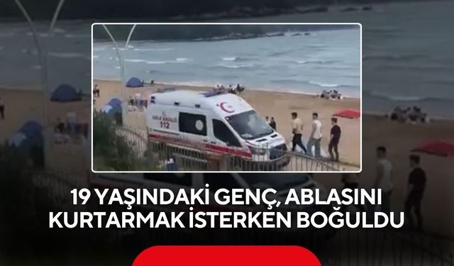 Ablasını kurtarmak için denize girdi: 19 yaşındaki genç hayatını kaybetti