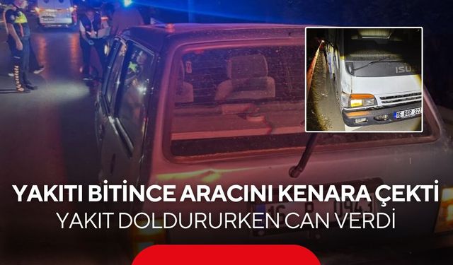 Aracına yakıt dolduruyordu, kamyonet çarptı! Hastanede hayatını kaybetti...