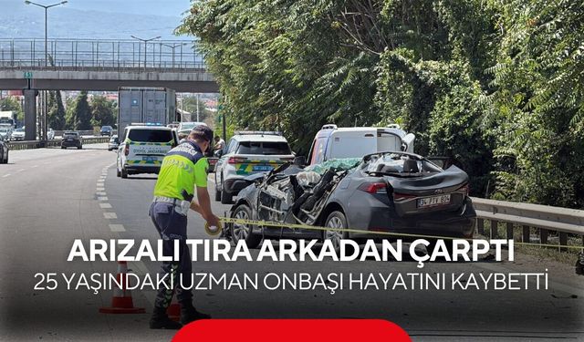 Arızalı tıra arkadan çarptı: 25 yaşındaki uzman onbaşı hayatını kaybetti