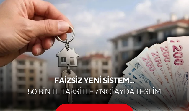 Ayda 50 bin TL taksitle ev hayali gerçek oluyor! Banka kredisiz, faizsiz yeni sistem...