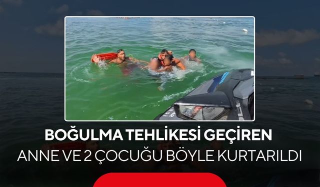 Boğulma tehlikesi geçiren anne ve 2 çocuğu böyle kurtarıldı! O anlar kamerada