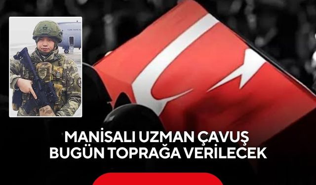 Manisalı Uzman Çavuş bugün toprağa verilecek