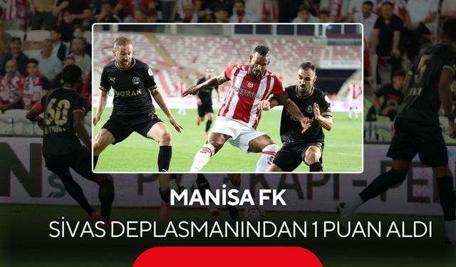Manisa FK, Sivas deplasmanından 1 puanla döndü