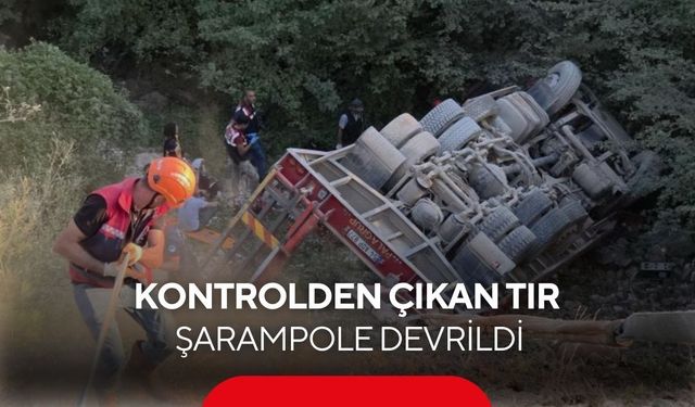 Şarampole devrilen tır sürücüsünden acı haber