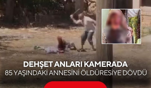 Dehşet anları kamerada! 85 yaşındaki annesini öldüresiye dövdü...