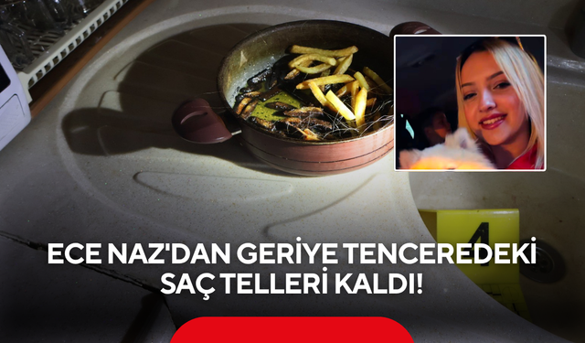 Ece Naz’ın son görüntüleri ortaya çıktı! Olay öncesi yaşananlar yeniden inceleniyor