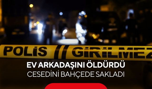 Ev arkadaşını çekiçle öldürüp cesedini bahçeye taşıdı! Dehşetin ayrıntıları ortaya çıktı