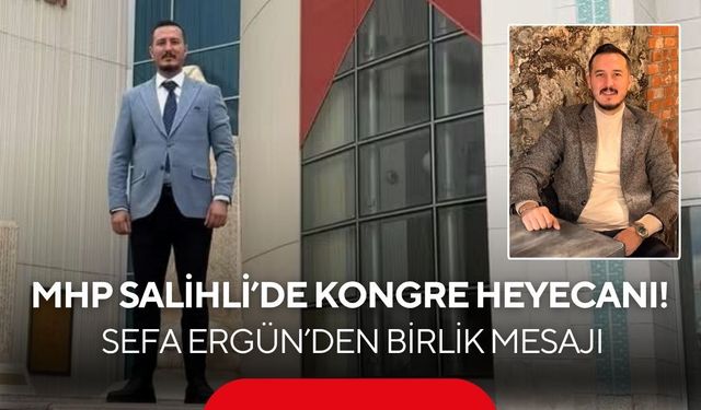 MHP Salihli’de kongre heyecanı! Sefa Ergün’den birlik mesajı