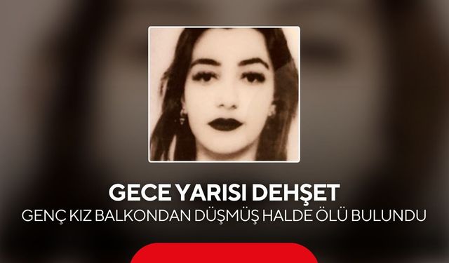 Gece yarısı dehşet: Genç kız balkondan düşmüş halde ölü bulundu