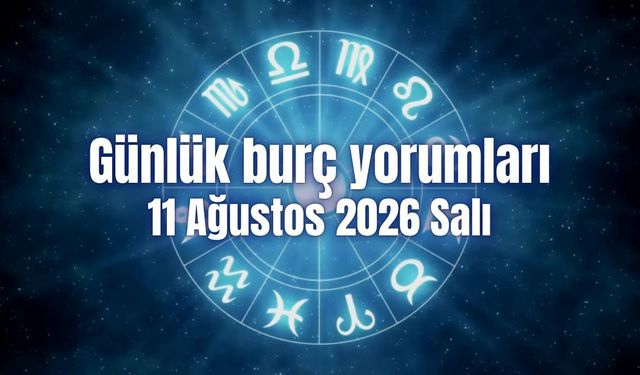 Günlük burç yorumları: 11 Ağustos 2026 Salı