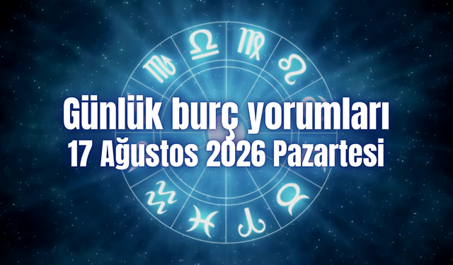 Günlük burç yorumları: 17 Ağustos 2026 Pazartesi