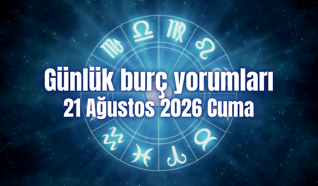 Günlük burç yorumları: 21 Ağustos 2026 Cuma