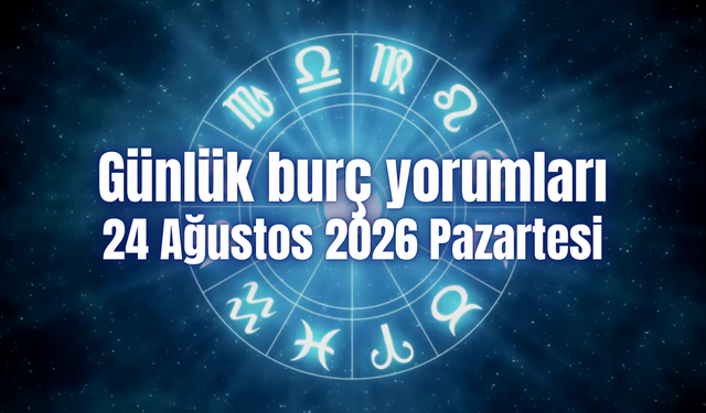 Günlük burç yorumları: 24 Ağustos 2026 Pazartesi