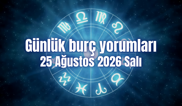 Günlük burç yorumları: 25 Ağustos 2026 Salı