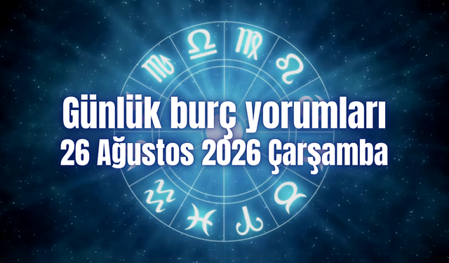 Günlük burç yorumları: 26 Ağustos 2026 Çarşamba