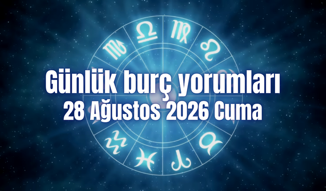 Günlük burç yorumları: 28 Ağustos 2026 Cuma