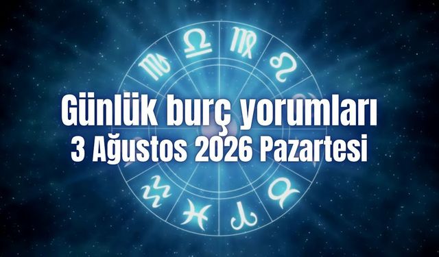 Günlük burç yorumları: 3 Ağustos 2026 Pazartesi