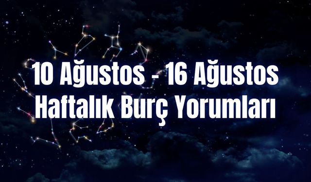 Haftalık Burç Yorumları 10 Ağustos – 16 Ağustos | Bu Hafta 12 Burcu Neler Bekliyor?