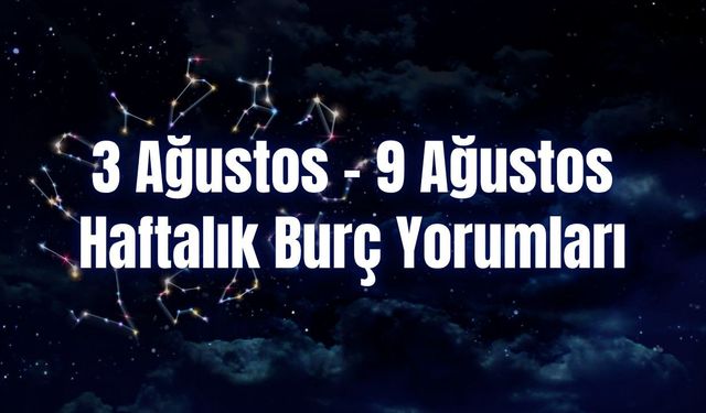 Haftalık Burç Yorumları 3 Ağustos – 9 Ağustos | Bu Hafta 12 Burcu Neler Bekliyor?