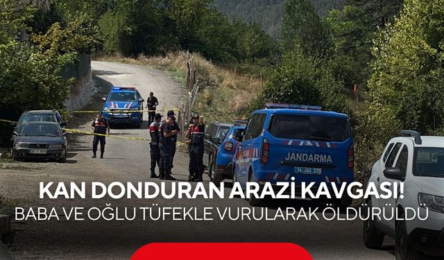 Kan donduran arazi kavgası! Baba ve oğlu tüfekle vurularak öldürüldü