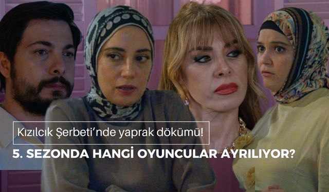 Kızılcık Şerbeti’nde yaprak dökümü! 5. sezonda hangi oyuncular ayrılıyor?