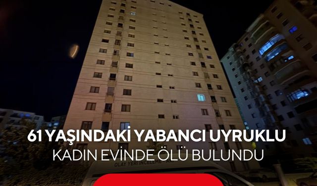 Komşuları fark etti! 61 yaşındaki yabancı uyruklu kadın evinde ölü bulundu...