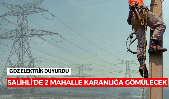 Salihli’de 2 mahalle karanlığa gömülecek