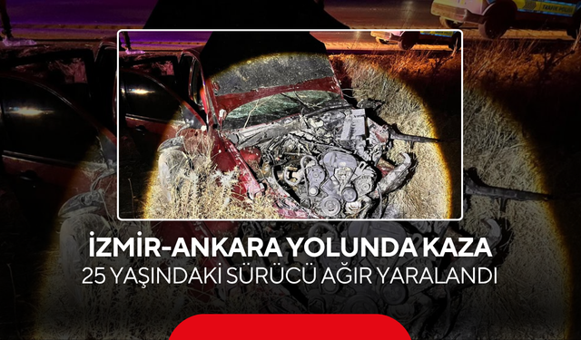 İzmir-Ankara Yolunda Kaza... 25 Yaşındaki Sürücü Ağır Yaralandı