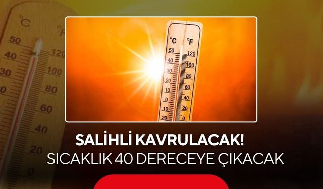 Salihli’de sıcaklık yeniden yükseliyor! Cuma günü 40 derece olacak