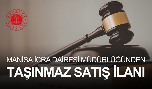 MANİSA İCRA DAİRESİ MÜDÜRLÜĞÜNDEN TAŞINMAZ SATIŞ İLANI