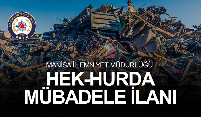 MANİSA İL EMNİYET MÜDÜRLÜĞÜ HEK-HURDA MÜBADELE İLANI