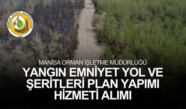 MANİSA ORMAN İŞLETME MÜDÜRLÜĞÜ YANGIN EMNİYET YOL VE ŞERİTLERİ PLAN YAPIMI HİZMETİ ALIMI