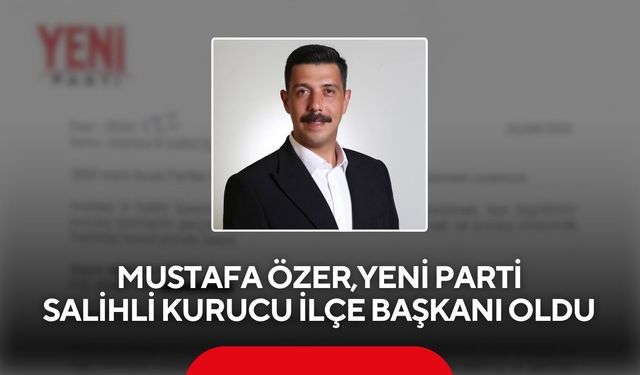 Mustafa Özer, Yeni Parti Salihli Kurucu İlçe Başkanı Oldu