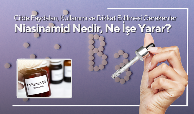 Niasinamid Nedir, Ne İşe Yarar? Cilde Faydaları, Kullanımı ve Dikkat Edilmesi Gerekenler