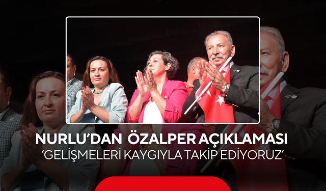 Nurlu’dan  Özalper açıklaması ‘Adalet en kısa sürede tecelli etmeli’