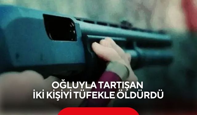 Oğluyla tartışan 2 kişiyi araçta pompalı tüfekle vurdu: İkisi de öldü