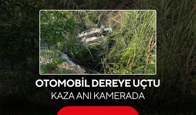Önünden geçen aracı teğet geçti, ardından dereye uçtu! Kaza anı kamerada