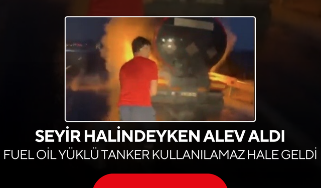 Otoyolda korku dolu anlar! Fuel oil yüklü tanker alevlere teslim oldu
