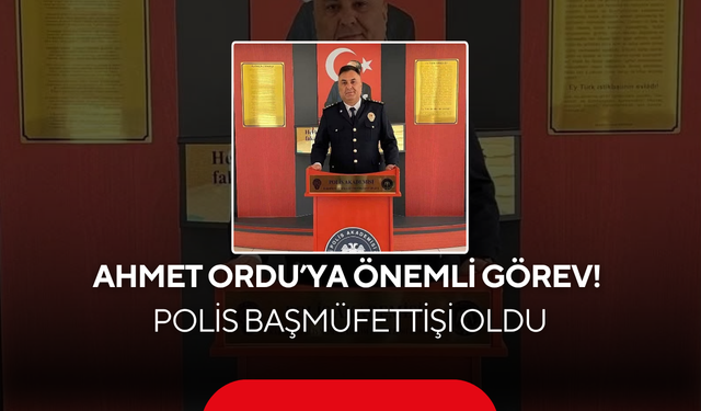 Ahmet Ordu’ya Önemli Görev! Polis Başmüfettişi Oldu