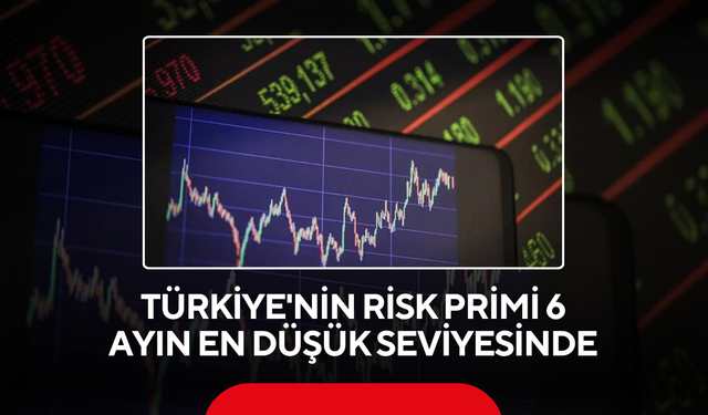 Türkiye'nin risk primi 6 ayın en düşük seviyesinde