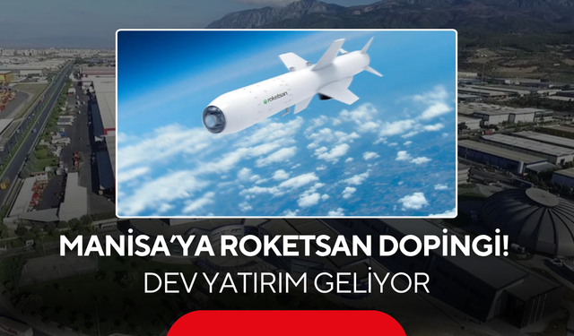 Manisa’ya Roketsan dopingi! Dev yatırım geliyor