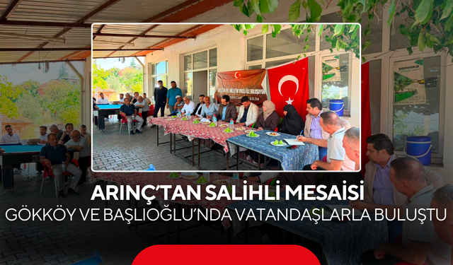 Arınç’tan Salihli Mesaisi… Gökköy ve Başlıoğlu Mahallelerinde Vatandaşlarla Buluştu