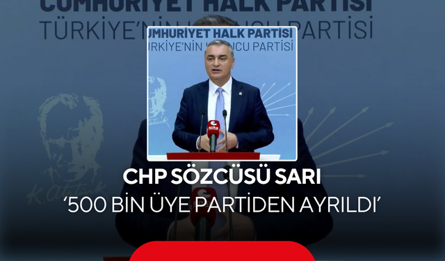 CHP Sözcüsü Sarı '500 bin üye partiden ayrıldı'