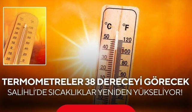 Salihli’de sıcaklıklar yeniden yükseliyor! Termometreler 38 dereceyi görecek