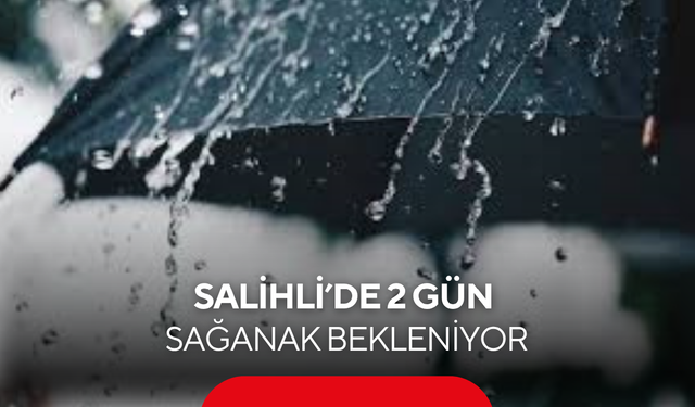 Salihli’de sıcaklara yağış molası! Hafta sonu sağanak geliyor