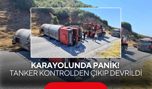 Karayolunda Panik! Tanker Kontrolden Çıkıp Devrildi