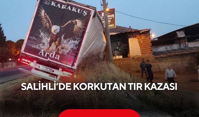 Salihli’de korkutan tır kazası: 1 kişi yaralandı