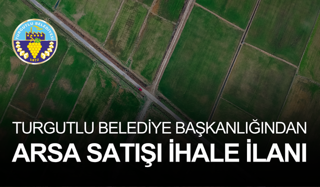 TURGUTLU BELEDİYE BAŞKANLIĞINDAN ARSA SATIŞI İHALE İLANI