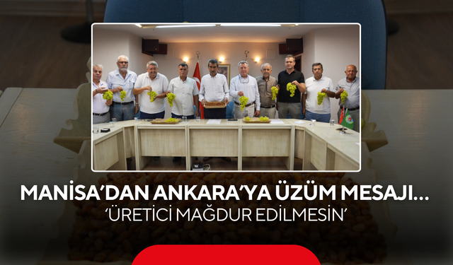 Manisa’dan Ankara’ya üzüm mesajı… ‘Üretici mağdur edilmesin’