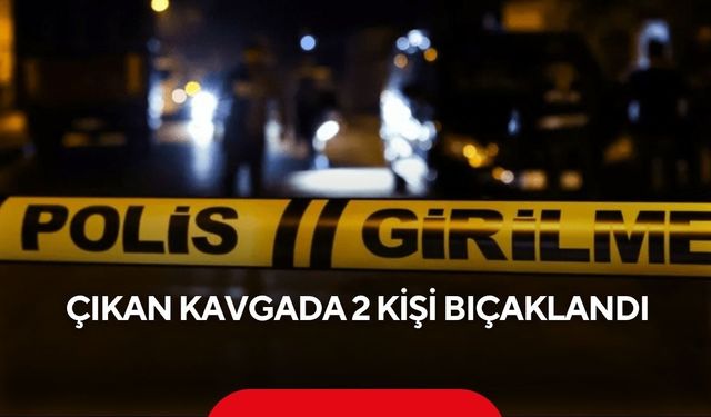 Çıkan kavgada 2 kişi bıçaklandı
